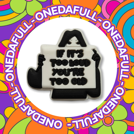 Protesting Person TOO LOUD Your Too OLD Funny - Meme Charm To Fit Crocs/Clogs